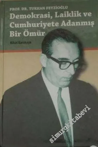 Prof. Dr. Turhan Feyzioğlu: Demokrasi, Laiklik ve Cumhuriyete Adanmış Bir Ömür CİLTLİ -        1995