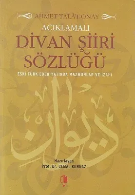 Açıklamalı Divan Şiiri Sözlüğü Eski Türk Edebiyatında Mazmunlar ve İzahı