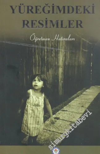 Yüreğimdeki Resimler: Öğretmen Hatıraları -        2007