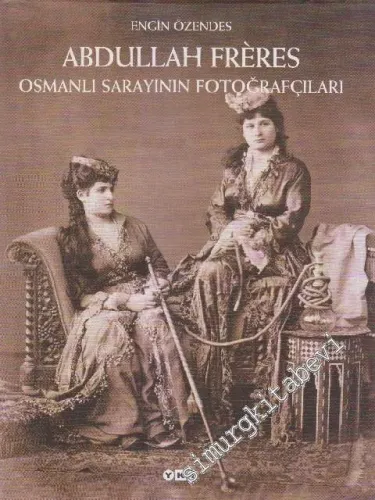 Abdullah Frères: Osmanlı Sarayının Fotoğrafçıları -
