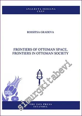 Frontiers of Ottoman Space, Frontiers in Ottoman Society -         2013