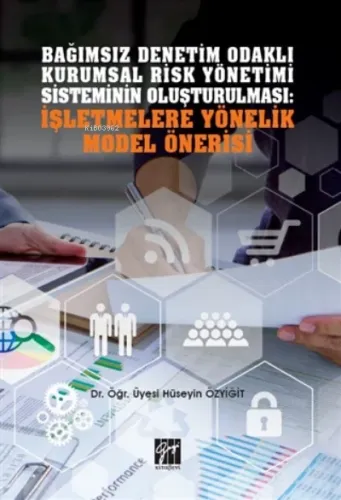 Bağımsız Denetim Odaklı Kurumsal Risk Yönetimi Sisteminin Oluşturulması: İşletmelere Yönelik Model Önerisi