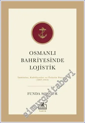Osmanlı Bahriyesinde Lojistik : İmkanlar, Kabiliyetler ve Üslerin Durumu (1867-1914) -         2022