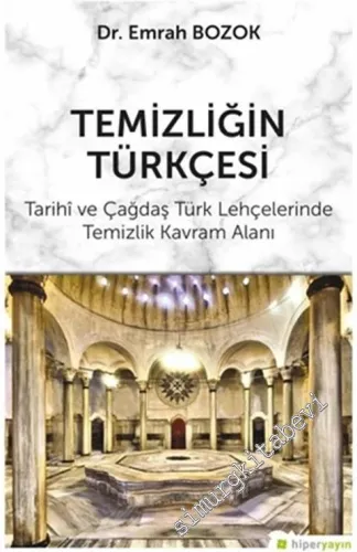 Temizliğin Türkçesi : Tarihi ve Çağdaş Türk Lehçelerinde Temizlik Kavram Alanı -         2021