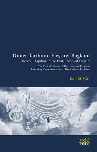 Dinler Tarihinin Eleştirel Bağlamı ;Jeneoloji, Yapıbozum ve Post-Kolonyal Eleştiri