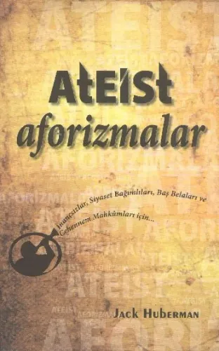 Ateist Aforizmalar; İnançsızlar, Siyaset Bağımlıları, Baş Belaları ve Cehennem Mahkumları için...
