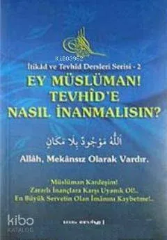 Ey Müslüman Tevhid'e Nasıl İnanmalısın?