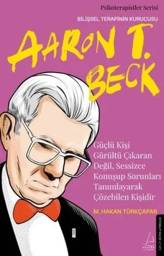 Güçlü Kişi Gürültü Çıkaran Değil, Sessizce Konuşup Sorunları Tanımlayarak Çözebilen Kişidir;Aaron T. Beck