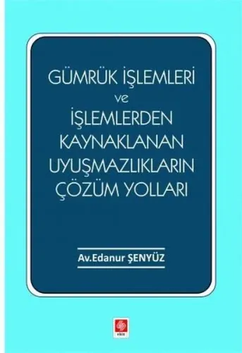 Gümrük İşlemleri ve İşlemlerden Kaynaklanan Uyuşmazlıkların Çözüm Yolları