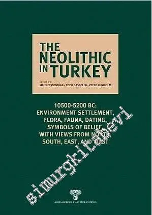 The Neolithic in Turkey 6 - 10500 - 5200 BC Environment, Settlement, Flora, Fauna, Dating, Symbols of Belief, with views from North, South, East and West -         2015