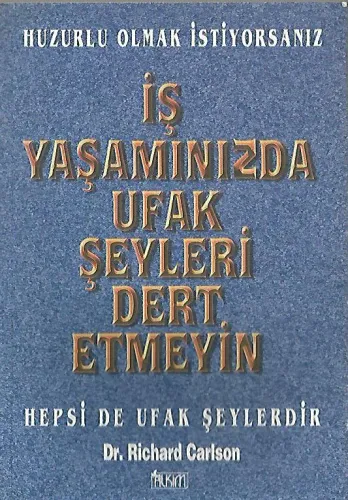 Huzurlu Olmak İstiyorsanız İş Yaşamınızda Ufak Şeyleri Dert Etmeyin