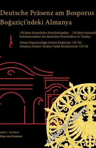 Boğaziçi'ndeki Almanya: Alman İmparatorluğu Sefaret Köşkünün 130 Yılı / Almanya Sefareti Tarabya Yazlık Rezidansı'nın 120 Yılı = Deutsche Prasenz am Bosporus  -
