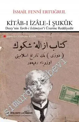 Kitab-ı İzale-i Şukuk = Şüpheleri Giderme Kitabı - Dozy'nin Tarih-i İslamiyet'i Üzerine Reddiyedir -         2017