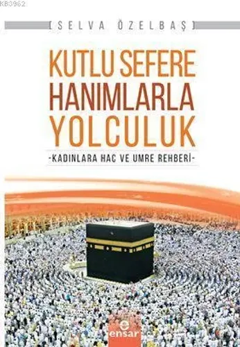 Kutlu Sefere Hanımlarla Yolculuk; Kadınlara Hac ve Umre Rehberi