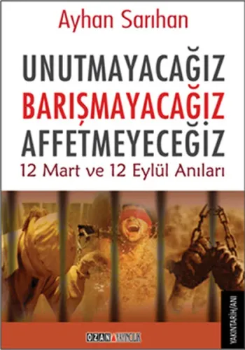 Unutmayacağız Barışmayacağız Affetmeyeceğiz; 12 Mart ve 12 Eylül Anıları