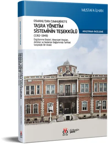 Osmanlı’dan Cumhuriyet’e Taşra Yönetim Sisteminin Teşekkülü (1362-1949 Osmanlı’dan Cumhuriyet’e Taşra Yönetim Sisteminin Teşekkülü (1362-1949