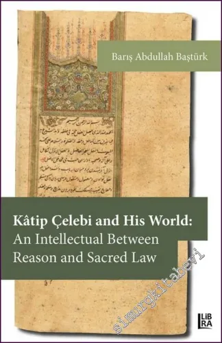 Kâtip Çelebi and His World: An Intellectual Between Reason and Sacred Law -