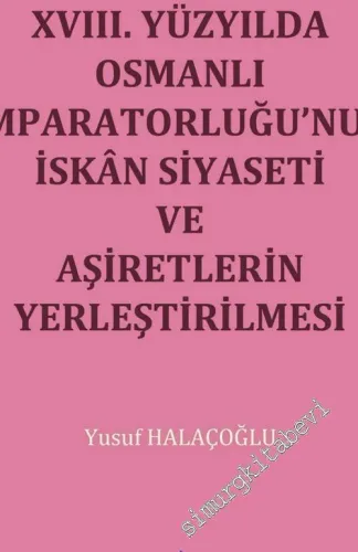 XVIII. Yüzyılda Osmanlı İmparatorluğu'nun İskân Siyaseti ve Aşiretlerin Yerleştirilmesi -