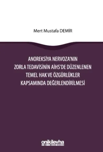 Anoreksiya Nervoza'nın Zorla Tedavisinin AİHS'e Düzenlenen Temel Hak ve Özgürlükler Kapsamında Değerlendirilmesi