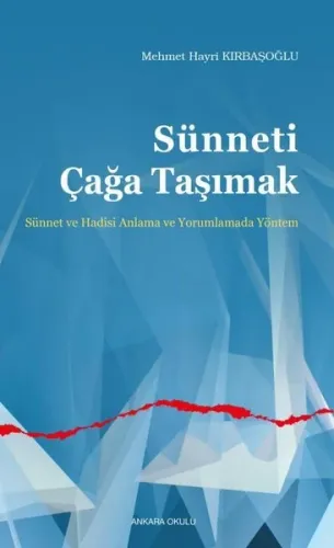 Sünneti Çağa Taşımak;Sünnet ve Hadisi Anlama ve Yorumlamada Yöntem