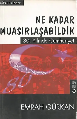 Ne Kadar Muasırlaşabildik 80. Yılında Cumhuriyet