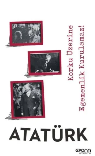 Atatürk; Korku Üzerine Egemenlik Kurulmaz