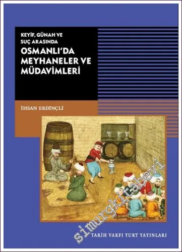 Keyif Günah ve Suç Arasında Osmanlı'da Meyhaneler ve Müdavimleri -        2022