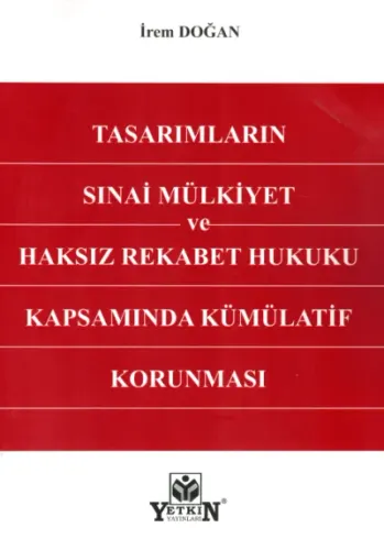 Tasarımların Sınai Mülkiyet ve Haksız Rekabet Hukuku Kapsamında Kümülatif Korunması