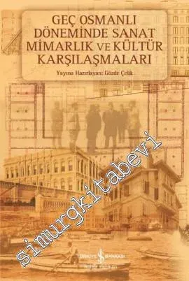 Geç Osmanlı Döneminde Sanat Mimarlık ve Kültür Karşılaşmaları -
