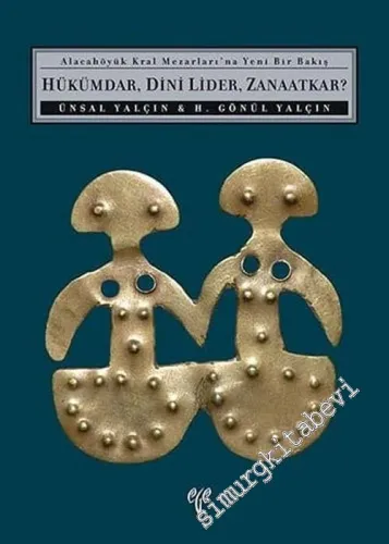 Hükümdar Dini Lider Zanaatkar : Alacahöyük Kral Mezarları'na Yeni Bir Bakış -        2019