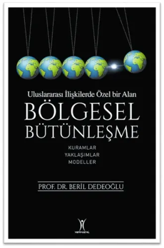 Uluslarası İlişkilerde Özel Bir Alan: Bölgesel Bütünleşme; Kuramlar - Yaklaşımlar - Modeller