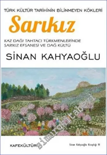 Sarıkız : Türk Kültür Tarihinin Bilinmeyen Kökleri - Kaz Dağı tahtacı Türkmenlerinde Sarıkız Efsanesi ve Dağ Kültü -         2022