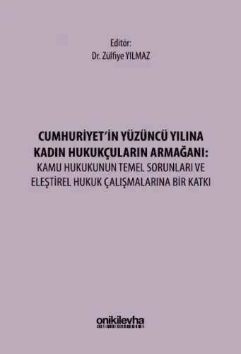 Cumhuriyet'in Yüzüncü Yılına Kadın Hukukçuların Armağanı: Kamu Hukukunun Temel Sorunları ve Eleştirel Hukuk Çalışmalarına Bir Katkı
