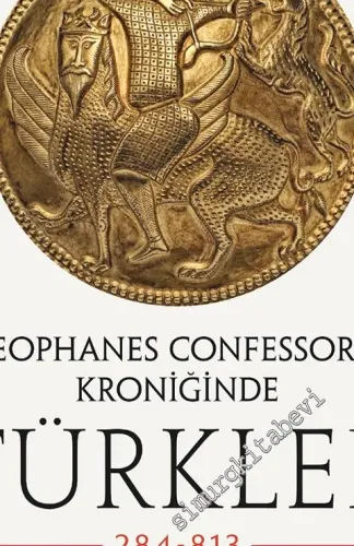 Theophanes Confessor'ün Kroniğinde Türkler (284 - 813) : Avrupa Hunları Ak Hunlar Sabirler Avarlar Bulgarlar Hazarlar -         2021