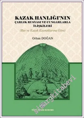 Kazak Hanlığı'nın Çarlık Rusyası ve Cungarlarla İlişkileri (Rus ve Kazak Kaynaklarına Göre) -