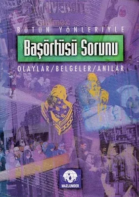 Bütün Yönleriyle Başörtüsü Sorunu Olaylar Belgeler Anılar