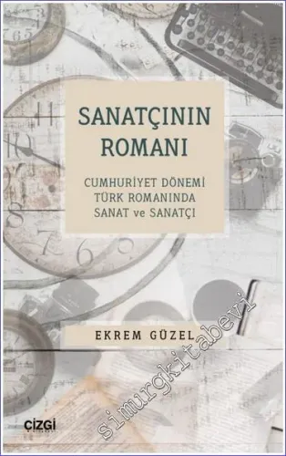 Sanatçının Romanı - Cumhuriyet Dönemi Türk Romanında Sanat ve Sanatçı -         2022