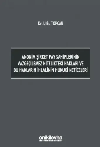Anonim Şirket Pay Sahiplerinin Vazgeçilemez Nitelikteki Hakları ve Bu Hakların İhlalinin Hukuki Neticeleri