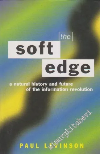 The Soft Edge: Natural History and Future of the Information Revolution -        1997