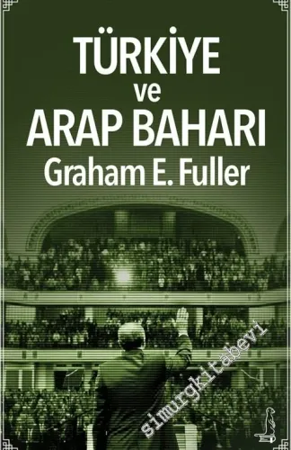 Türkiye ve Arap Baharı: Orta Doğu'da Liderlik -