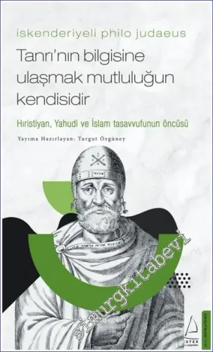 İskenderiyeli Philo Judaeus - Tanrı’nın Bilgisine Ulaşmak Mutluluğun Kendisidir : Hıristiyan, Yahudi ve İslam Tasavvufunun Öncüsü -