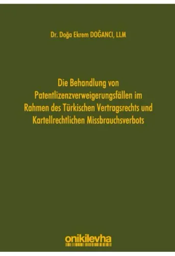 Die Behandlung von Patentlizenzverweigerungsfällen im Rahmen des Türkischen Vertragsrechts und Kartellrechtlichen Missbrauchsverbots