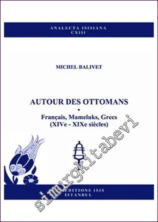 Autour des Ottomans : Français, Mameluks, Grecs (XIVe - XIXe siècles) -         2011