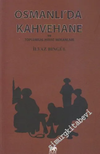 Osmanlı'da Kahvehane ve Toplumsal Hayat Mekânları -         2013