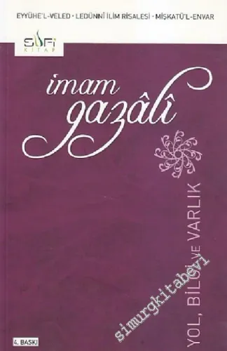 Yol, Bilgi ve Varlık: ( Eyyühe'l - Veled - Ledünni İlim Risalesi - Mişkatü'l - Envar ) -         2007