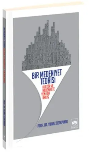 Bir Medeniyet Teorisi; Kültür ve Medeniyete Yeni Bir Bakış