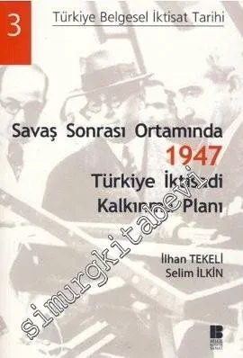Savaş Sonrası Ortamında 1947 Türkiye İktisadi Kalkınma Planı: Türkiye Belgesel İktisat Tarihi - Cilt 3 -