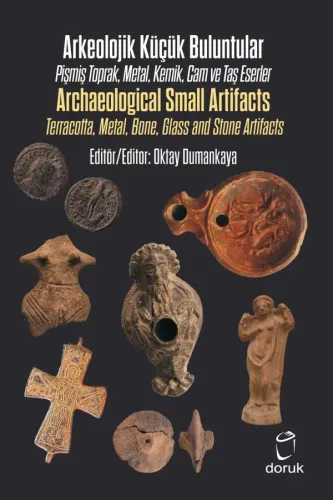 Arkeolojik Küçük Buluntular / Archaeological Small Artifacts Pişmiş Toprak, Metal, Kemik, Cam ve Taş Eserler / Terracotta, Metal, Bone, Glass and Stone Artifacts