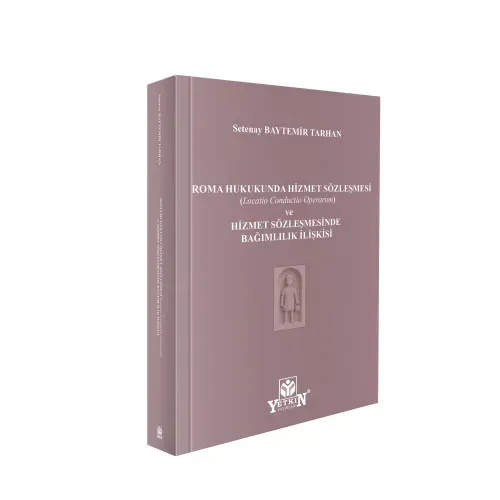 Roma Hukukunda Hizmet Sözleşmesi (Locatio Conductio Operarum) ve Hizmet Sözleşmesinde Bağlımlılık İlişkisi