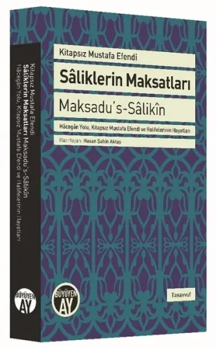 Sâliklerin Maksatları - Maksadu's-Sâlikîn; Hâcegân Yolu, Kitapsız Mustafa Efendi ve Halifelerinin Hayatları